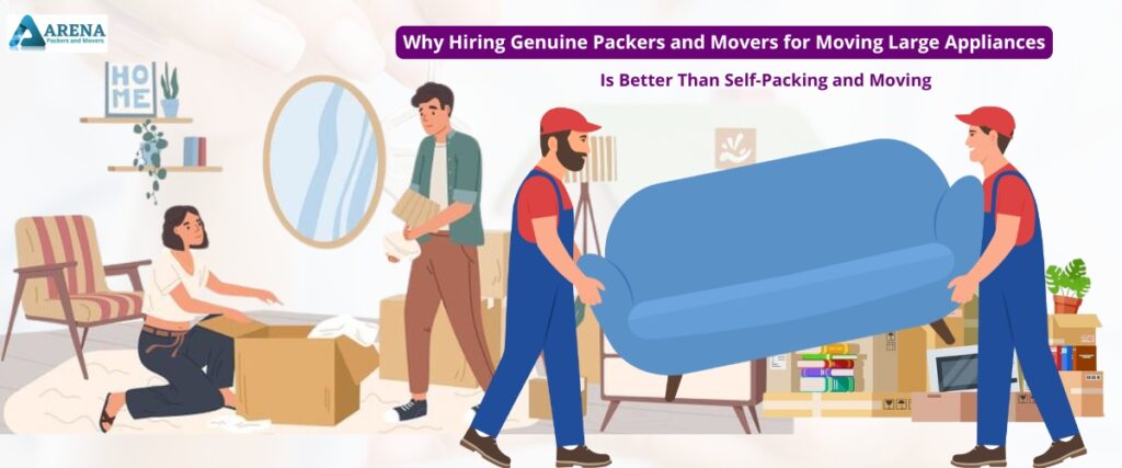 Why Hiring Genuine Packers and Movers for Moving Large Appliances Is Better Than Self-Packing and Moving