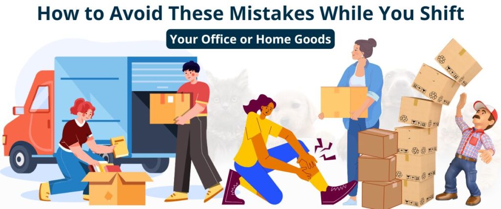 How to Avoid These Mistakes While You Shift Your Office or Home Goods